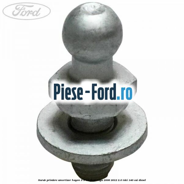 Surub prindere amortizor hayon 3/5 usi Ford Kuga 2008-2012 2.0 TDCI 140 cai diesel