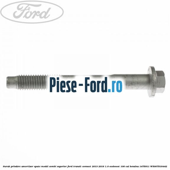 Surub prindere amortizor spate model combi superior Ford Transit Connect 2013-2018 1.0 EcoBoost 100 cai benzina #234E4A83B1