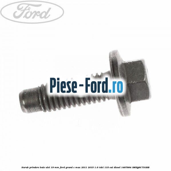 Surub prindere baie ulei 19 mm Ford Grand C-Max 2011-2015 1.6 TDCi 115 cai diesel