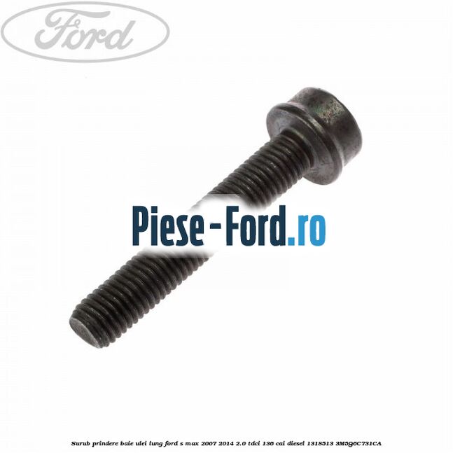 Surub prindere baie ulei lung Ford S-Max 2007-2014 2.0 TDCi 136 cai diesel #673114CED7