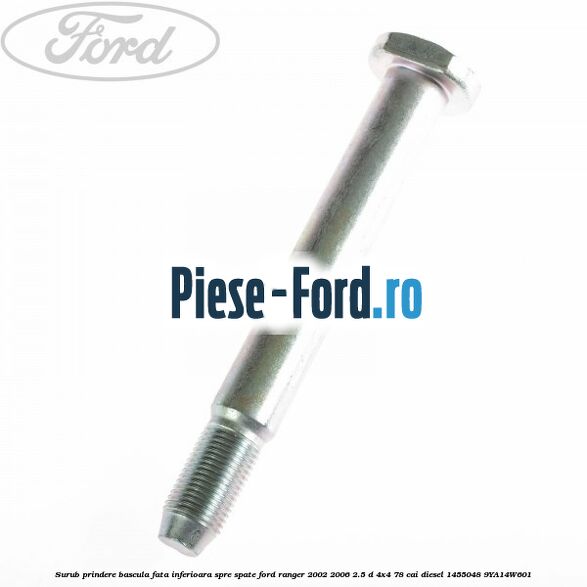 Surub prindere bascula fata inferioara spre fata Ford Ranger 2002-2006 2.5 D 4x4 78 cai diesel