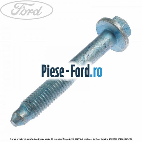 Surub prindere bascula fata inspre spate 73 mm Ford Fiesta 2013-2017 1.0 EcoBoost 100 cai benzina