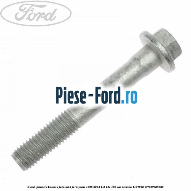Surub prindere bascula fata M12 Ford Focus 1998-2004 1.6 16V 100 cai #F9687785A6 Surub prindere bascula fata M12 Ford Focus 1998-2004 1.6 16V 100 cai benzina #F9687785A6
