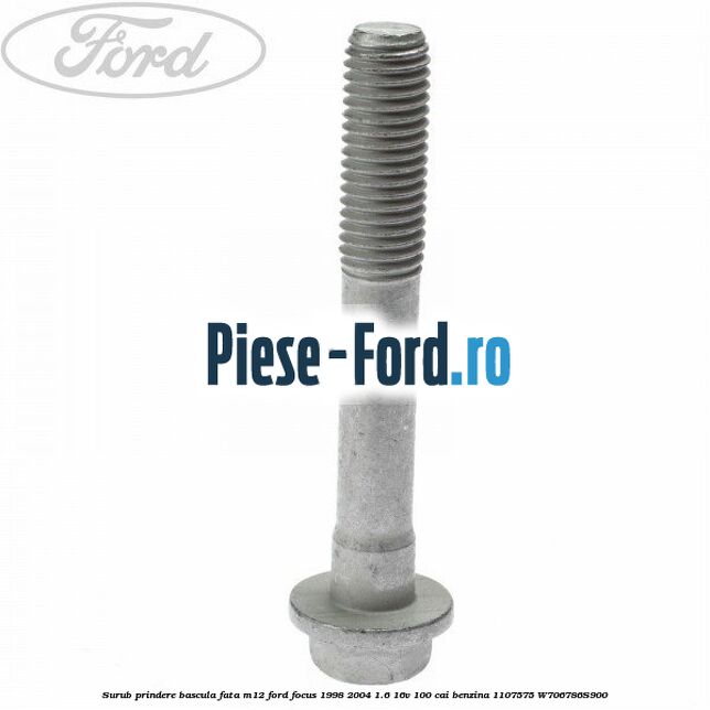 Surub prindere bascula fata M12 Ford Focus 1998-2004 1.6 16V 100 cai #F9687785A6 Surub prindere bascula fata M12 Ford Focus 1998-2004 1.6 16V 100 cai benzina #F9687785A6