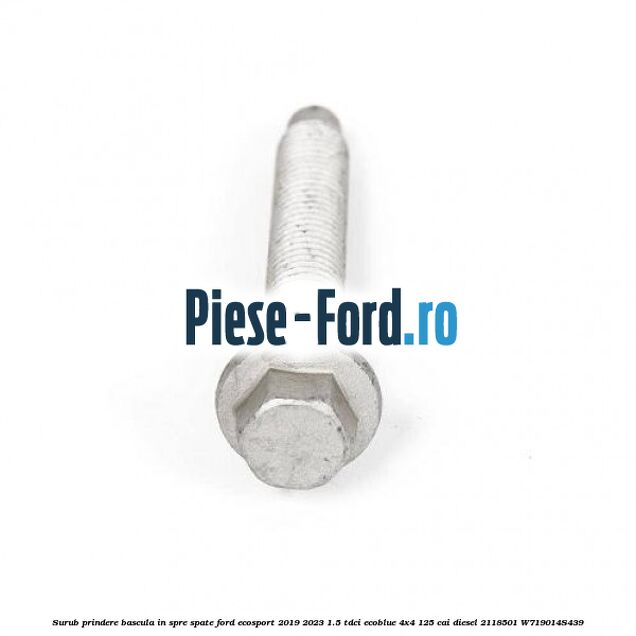Surub prindere bascula in spre spate Ford EcoSport 2019-2023 1.5 TDCi EcoBlue 4x4 125 cai diesel #3F0DFADC0A