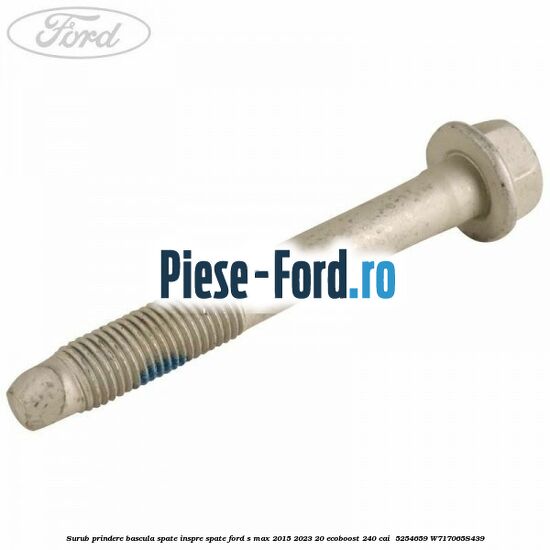 Surub prindere bascula spate inspre spate Ford S-Max 2015-2023 2.0 EcoBoost 240 cai #C253207E66