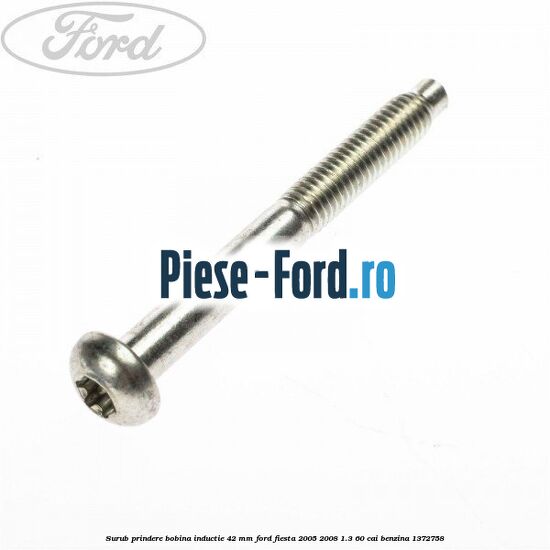 Surub prindere bobina inductie 42 mm Ford Fiesta 2005-2008 1.3 60 cai
