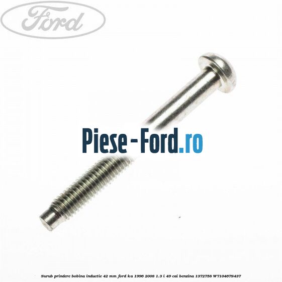 Surub prindere bobina inductie 42 mm Ford Ka 1996-2008 1.3 i 49 cai benzina #7BCFF4CC45