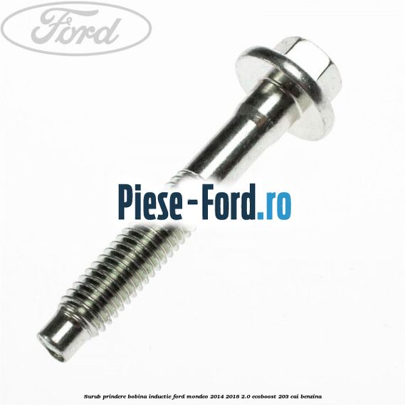 Surub prindere bobina inductie Ford Mondeo 2014-2018 2.0 EcoBoost 203 cai benzina