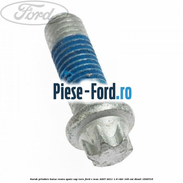 Surub prindere butuc roata spate cap torx Ford C-Max 2007-2011 1.6 TDCi 109 cai