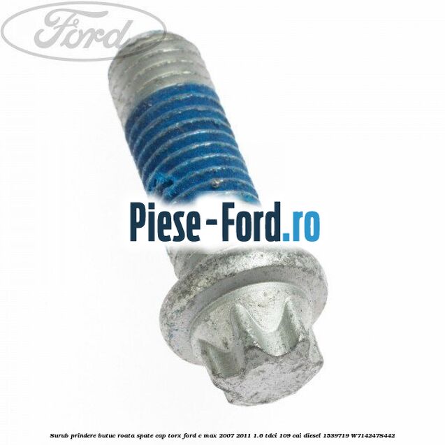 Surub prindere butuc roata spate cap torx Ford C-Max 2007-2011 1.6 TDCi 109 cai diesel