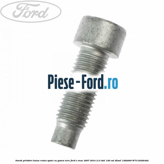 Surub prindere butuc roata spate cu gaura torx Ford S-Max 2007-2014 2.0 TDCi 136 cai diesel