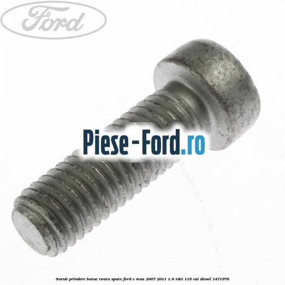 Surub prindere butuc roata spate Ford C-Max 2007-2011 1.8 TDCi 115 cai diesel #577DEDFC2D