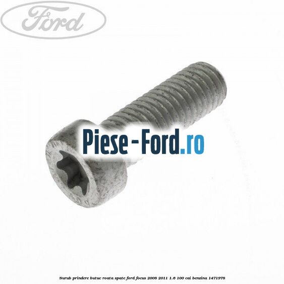 Surub prindere butuc roata spate Ford Focus 2008-2011 1.6 100 cai benzina #042D8DC467