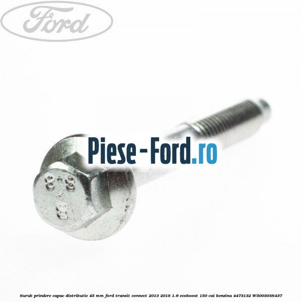 Surub prindere capac distributie 45 mm Ford Transit Connect 2013-2018 1.6 EcoBoost 150 cai benzina