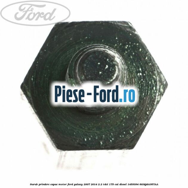 Surub prindere capac motor Ford Galaxy 2007-2014 2.2 TDCi 175 cai diesel