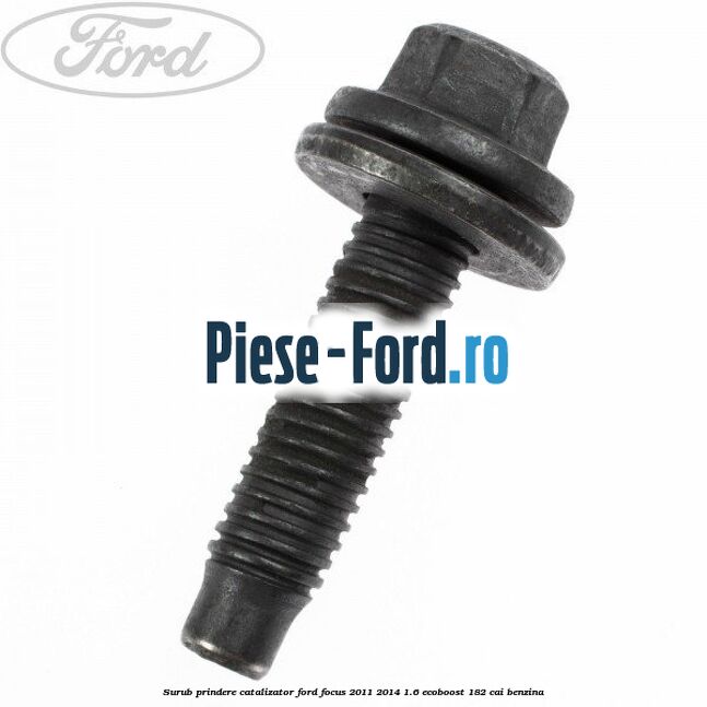 Surub prindere catalizator Ford Focus 2011-2014 1.6 EcoBoost 182 cai benzina