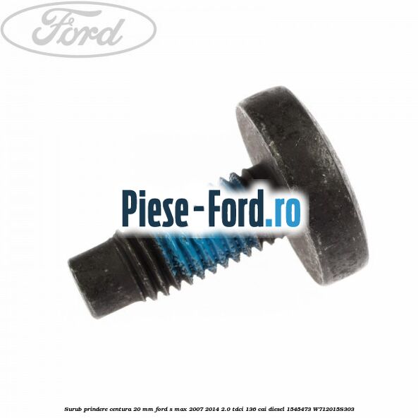 Surub prindere centura 20 mm Ford S-Max 2007-2014 2.0 TDCi 136 cai diesel