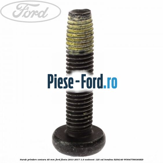 Surub prindere centura 45 mm Ford Fiesta 2013-2017 1.0 EcoBoost 125 cai benzina