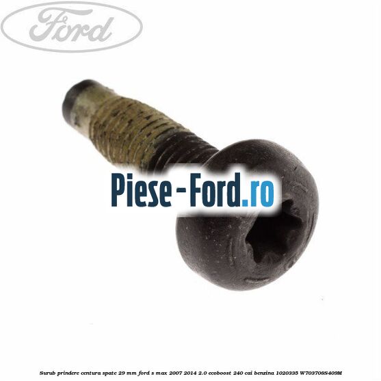 Surub prindere centura spate 29 mm Ford S-Max 2007-2014 2.0 EcoBoost 240 cai benzina