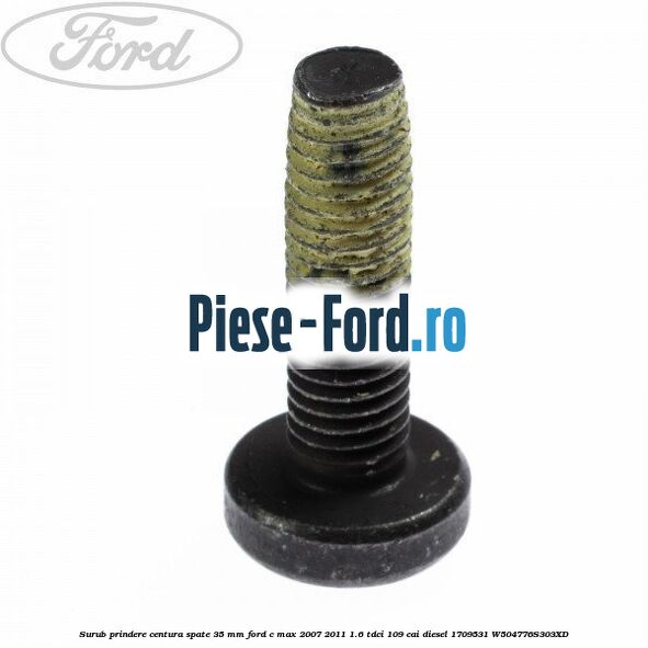 Surub prindere centura 46 mm Ford C-Max 2007-2011 1.6 TDCi 109 cai diesel