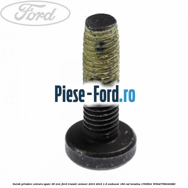 Surub prindere centura spate 35 mm Ford Transit Connect 2013-2018 1.6 EcoBoost 150 cai benzina