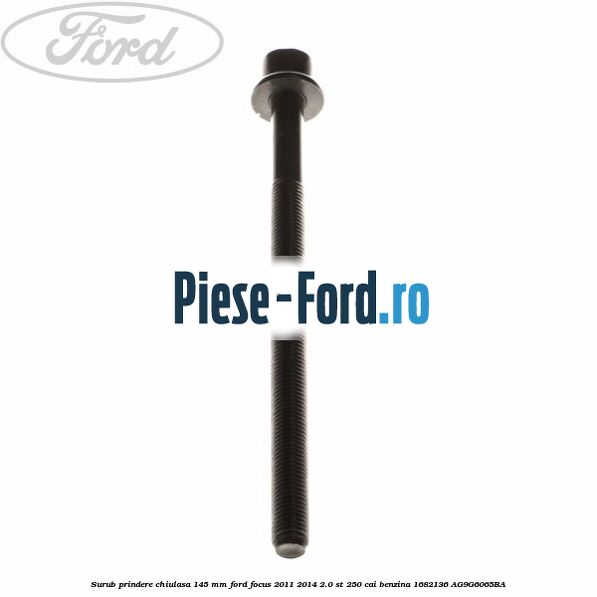Surub prindere chiulasa 141 mm Ford Focus 2011-2014 2.0 ST 250 cai benzina