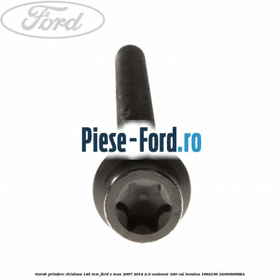 Surub prindere chiulasa 145 mm Ford S-Max 2007-2014 2.0 EcoBoost 240 cai benzina