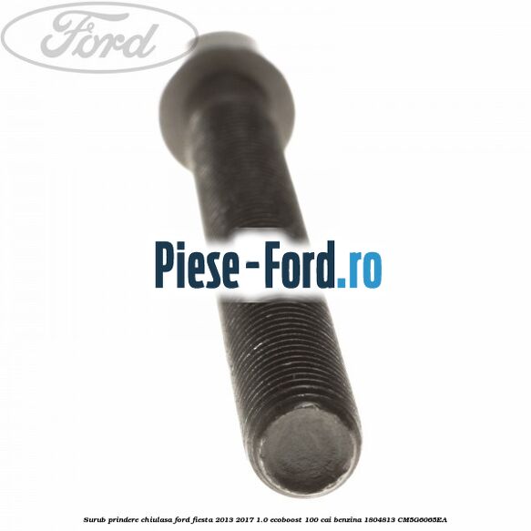 Surub prindere chiulasa Ford Fiesta 2013-2017 1.0 EcoBoost 100 cai benzina