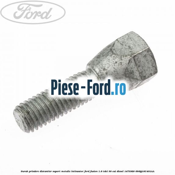 Surub prindere distantier suport metalic intinzator Ford Fusion 1.6 TDCi 90 cai diesel