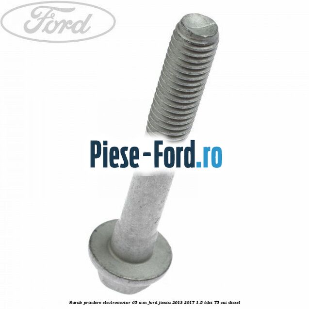 Surub prindere electromotor 65 mm Ford Fiesta 2013-2017 1.5 TDCi 75 cai diesel