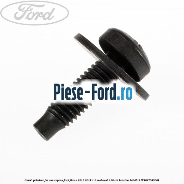 Surub prindere far sau capota Ford Fiesta 2013-2017 1.0 EcoBoost 100 cai benzina