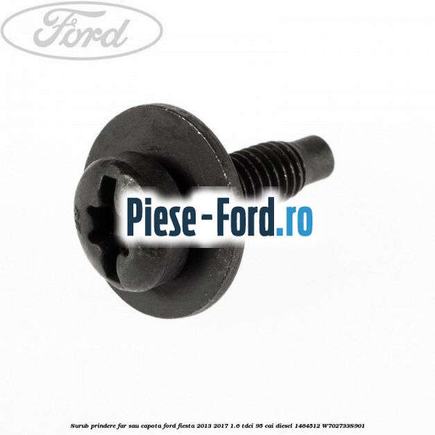 Surub prindere far sau capota Ford Fiesta 2013-2017 1.6 TDCi 95 cai diesel