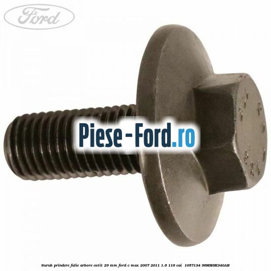 Surub prindere fulie arbore cotit 29 MM Ford C-Max 2007-2011 1.6 116 cai  #B86790E4FD
