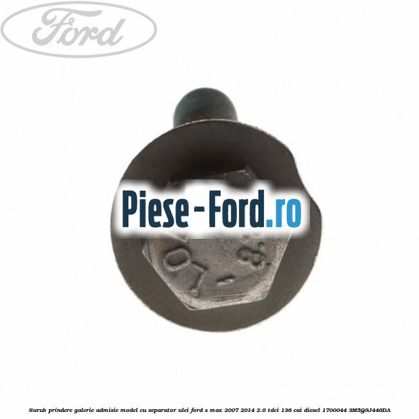 Surub prindere galerie admisie model cu separator ulei Ford S-Max 2007-2014 2.0 TDCi 136 cai diesel
