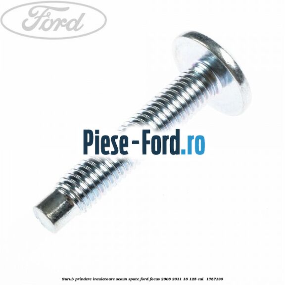 Surub prindere incuietoare scaun spate Ford Focus 2008-2011 1.8 125 cai #C838938732