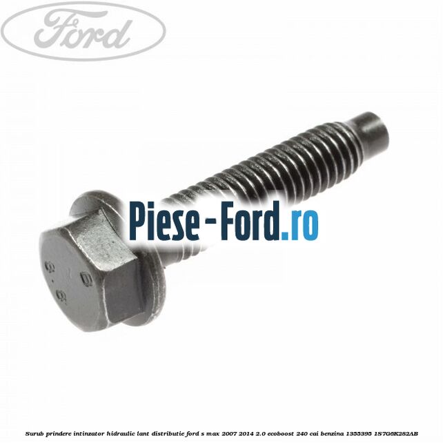 Surub prindere intinzator hidraulic lant distributie Ford S-Max 2007-2014 2.0 EcoBoost 240 cai benzina