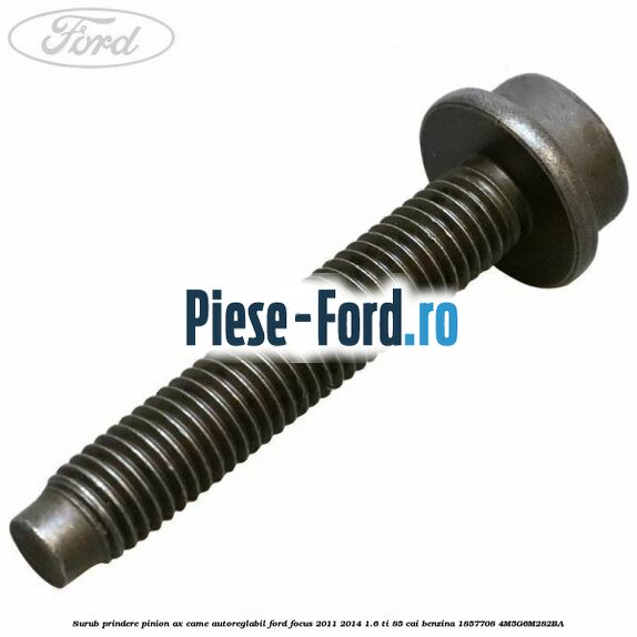 Surub prindere pinion ax came autoreglabil Ford Focus 2011-2014 1.6 Ti 85 cai benzina