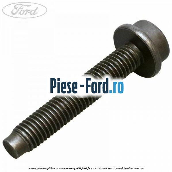 Surub prindere pinion ax came autoreglabil Ford Focus 2014-2018 1.6 Ti 125 cai #BE0A3D6B95