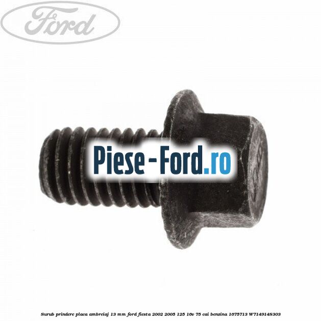 Surub prindere placa ambreiaj 13 mm Ford Fiesta 2002-2005 1.25 16V 75 cai #2EA2198EF4