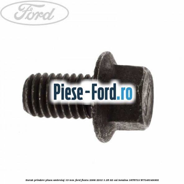 Surub prindere placa ambreiaj 13 mm Ford Fiesta 2008-2012 1.25 82 cai benzina