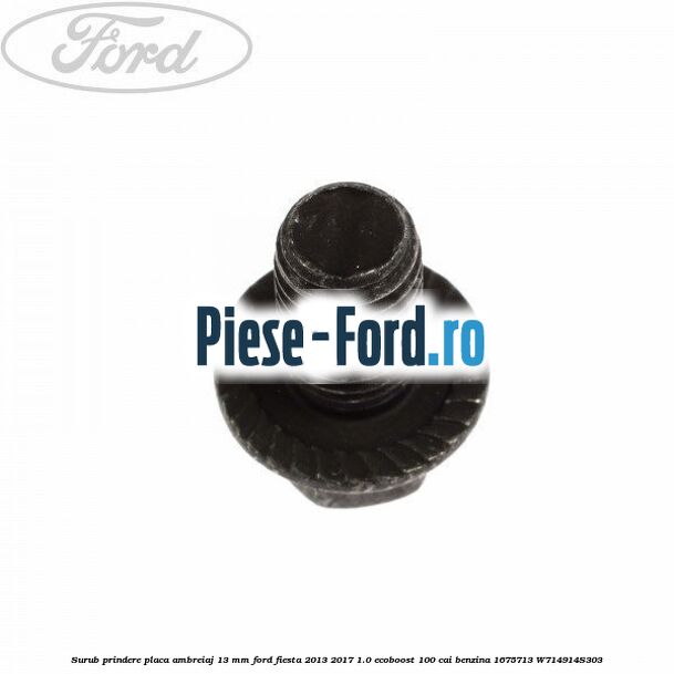 Surub prindere placa ambreiaj 13 mm Ford Fiesta 2013-2017 1.0 EcoBoost 100 cai benzina