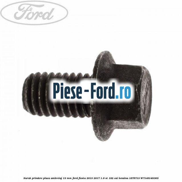 Surub prindere placa ambreiaj 13 mm Ford Fiesta 2013-2017 1.6 ST 182 cai benzina