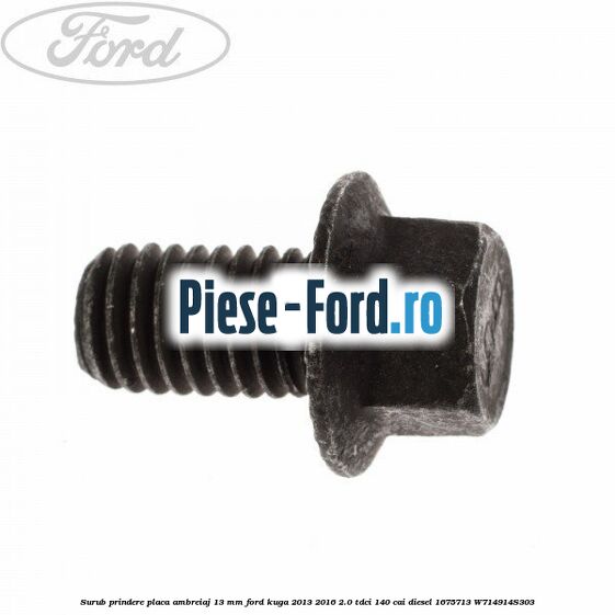 Surub prindere placa ambreiaj 13 mm Ford Kuga 2013-2016 2.0 TDCi 140 cai diesel