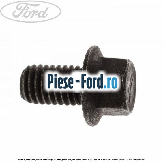 Surub prindere placa ambreiaj 13 mm Ford Ranger 2006-2012 2.5 TDCi 4x4 143 cai diesel #D071BA52CC