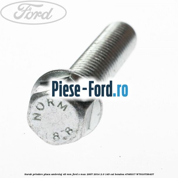 Surub prindere placa ambreiaj 45 mm Ford S-Max 2007-2014 2.0 145 cai benzina