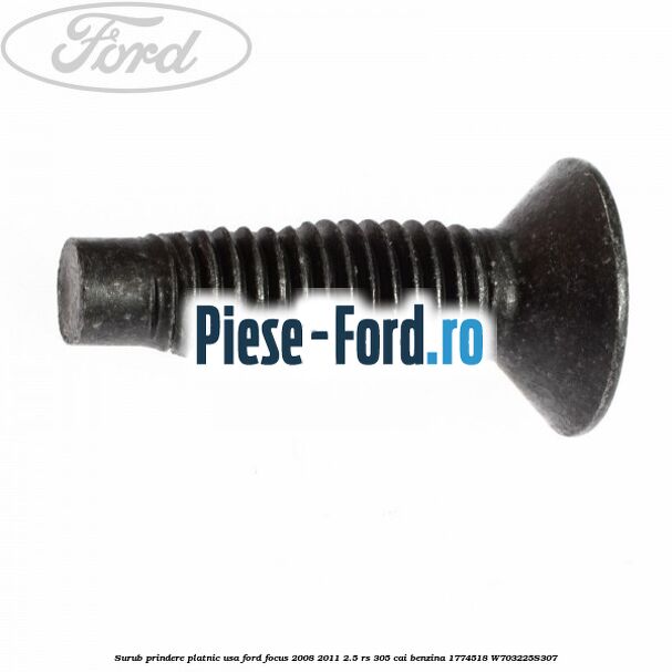 Surub prindere platnic usa Ford Focus 2008-2011 2.5 RS 305 cai benzina