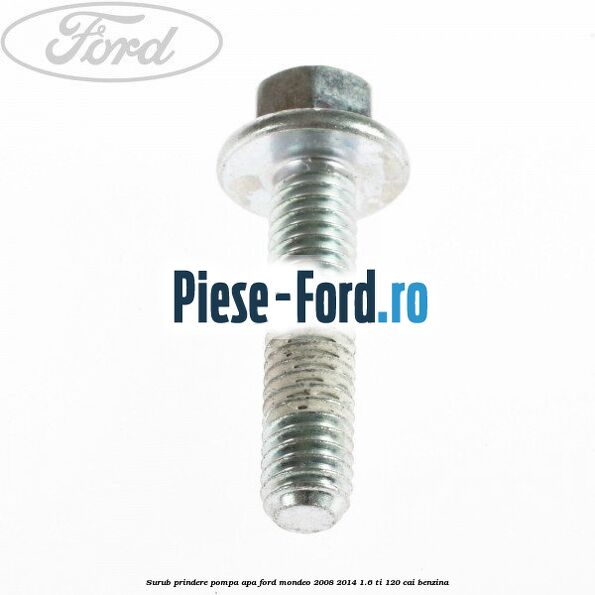 Surub prindere pompa apa Ford Mondeo 2008-2014 1.6 Ti 120 cai benzina