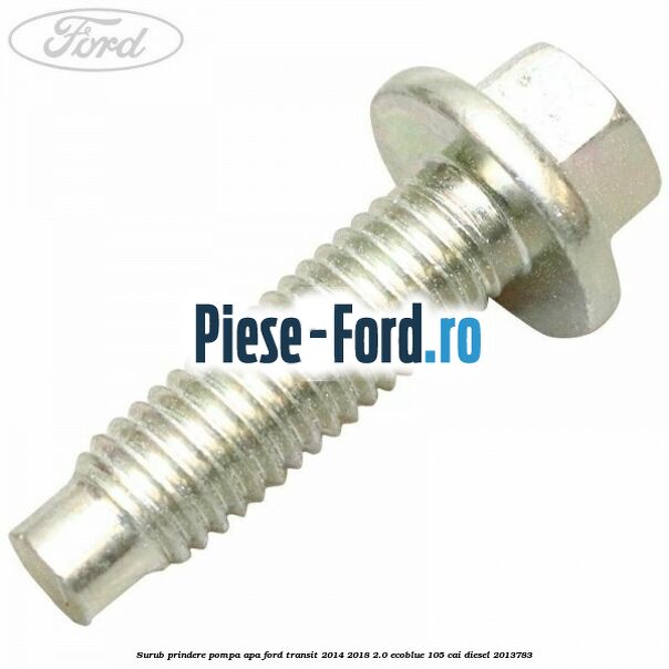 Surub prindere pompa apa Ford Transit 2014-2018 2.0 EcoBlue 105 cai #E3E397778C