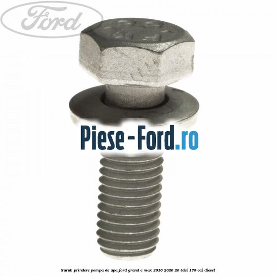 Surub prindere pompa de apa Ford Grand C-Max 2016-2020 2.0 TDCi 170 cai diesel